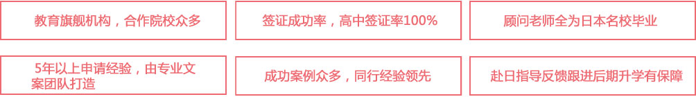 1.教育旗艦機(jī)構(gòu)，合作院校眾2.多 簽證成功率，高中簽證率100%,3.顧問老師全為日本名校畢業(yè) 
4.5年以上申請經(jīng)驗(yàn)，由專業(yè)文案團(tuán)隊(duì)打造 5.成功案例眾多，同行經(jīng)驗(yàn)領(lǐng)先 6.赴日指導(dǎo)反饋跟進(jìn)后期升學(xué)有保障
